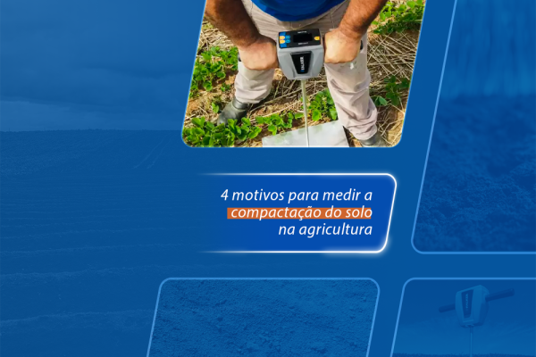 4 motivos para medir a compactação do solo na agricultura