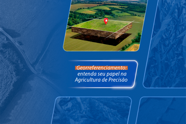 Georreferenciamento: entenda seu papel na Agricultura de Precisão