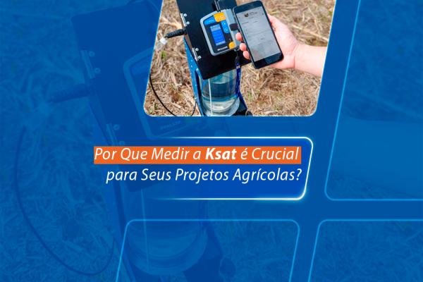 Por Que Medir a Ksat é Crucial para Seus Projetos Agrícolas? Conheça o SoloFlux